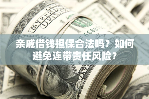 北京亲戚借钱担保合法吗？如何避免连带责任风险？