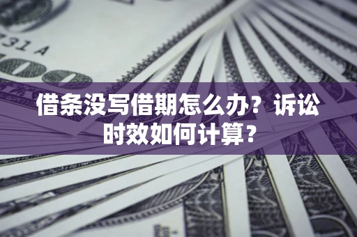 北京借条没写借期怎么办？诉讼时效如何计算？