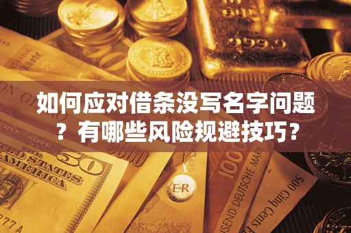 北京如何应对借条没写名字问题？有哪些风险规避技巧？
