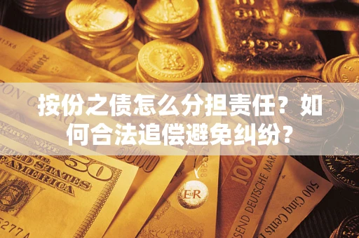 北京按份之债怎么分担责任？如何合法追偿避免纠纷？
