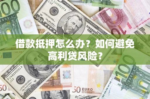 北京借款抵押怎么办？如何避免高利贷风险？